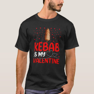 Kebab Fast Food Lover Funny Kebab Is My Valentine T-Shirt