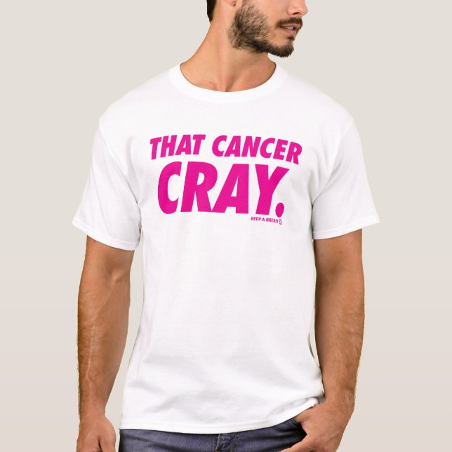 Keep A Breast "That Cancer Cray" T-Shirt (Front)
