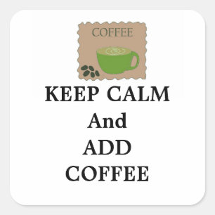 Keep Calm and  Add Coffee Square Sticker