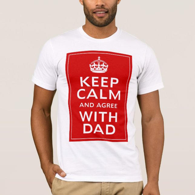 Keep Calm And Agree With Dad T-Shirt (Front)