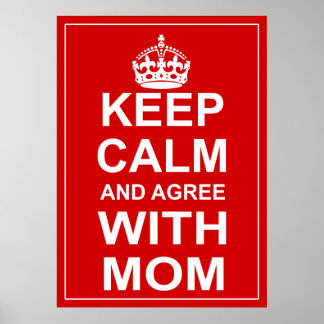 Keep Calm And Agree With Mum Poster
