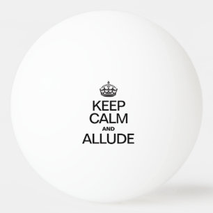 KEEP CALM AND ALLUDE PING PONG BALL