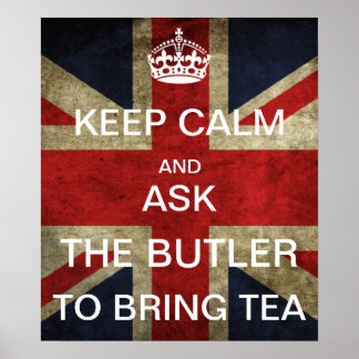 KEEP CALM AND ASK THE BUTLER TO BRING TEA POSTER