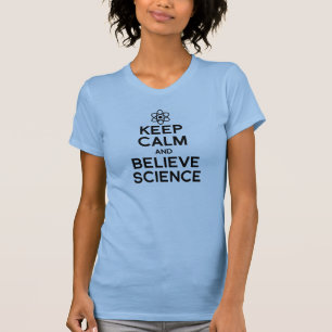 KEEP CALM AND BELIEVE SCIENCE T-Shirt