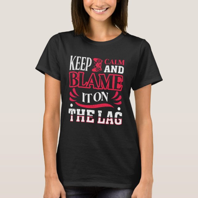 Keep Calm And Blame It On The Lag   Gaming Spoof T-Shirt (Front)