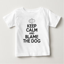 Keep Calm and Blame The Dog Funny Baby T-Shirt