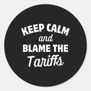 Keep Calm And Blame The Tariffs Anti Tariff Anti T Classic Round Sticker