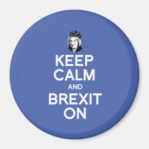 Keep Calm and Brexit On Theresa May -- -  Magnet
