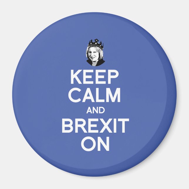 Keep Calm and Brexit On Theresa May -- -  Magnet (Front)
