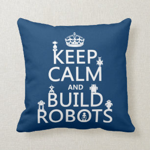 Keep Calm and Build Robots (in any colour) Cushion