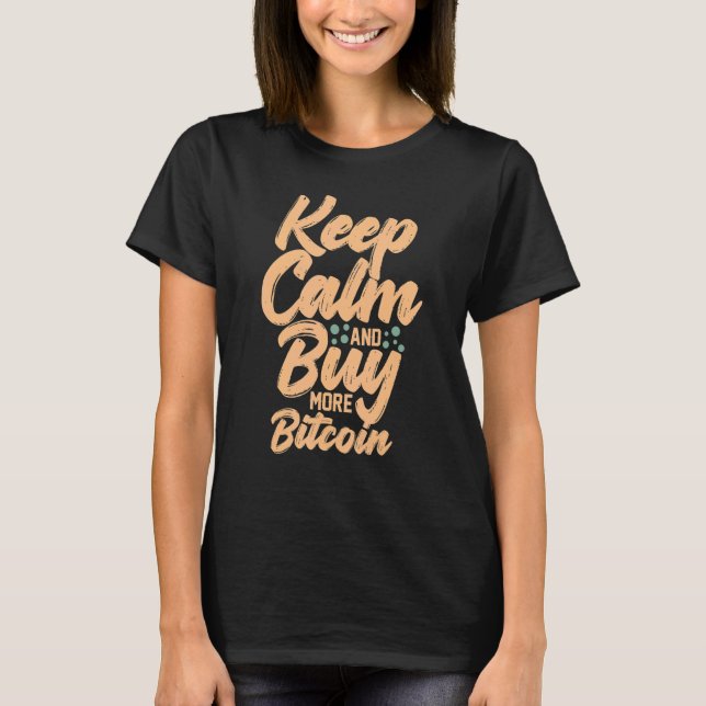 Keep Calm and Buy More Bitcoin  Crypto Quote T-Shirt (Front)