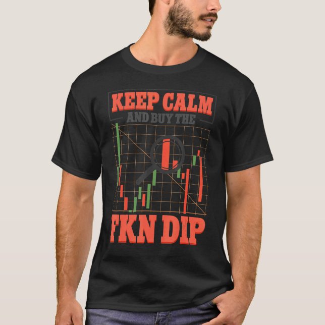 Keep Calm And Buy The Fkn Dip Crypto Trader T-Shirt (Front)