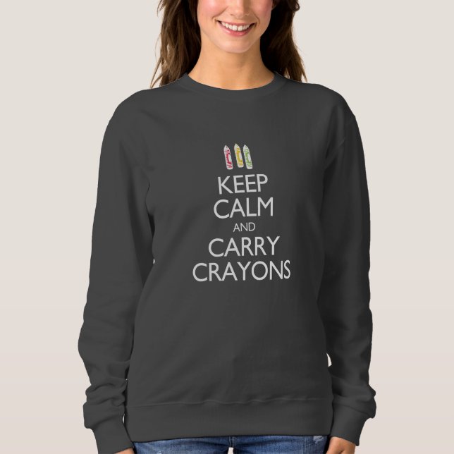 Keep Calm and Carry Crayons Sweatshirt (Front)