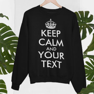 Keep Calm and Carry On - Create Your Own Sweatshirt