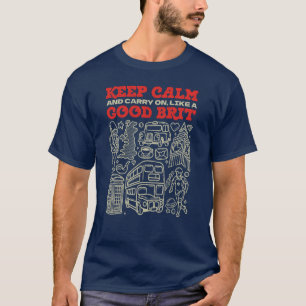 Keep Calm and Carry on, Like a Good Brit T-Shirt