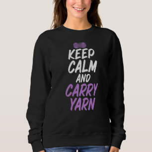 Keep Calm And Carry Yarn  Meme For Knitting Enthus Sweatshirt
