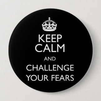 KEEP CALM AND CHALLENGE YOUR FEARS 10 CM ROUND BADGE