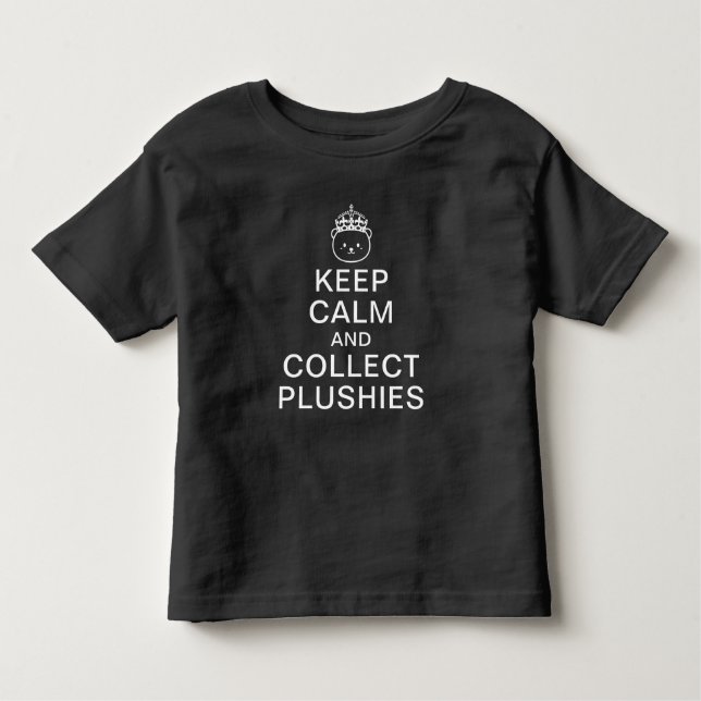 Keep Calm And Collect Plushies | Funny Cute Quote Toddler T-Shirt (Front)