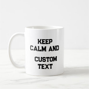 Keep Calm and Create Your Own Make Add Text Here T Coffee Mug