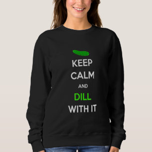 Keep Calm And Dill With It Pickle Sweatshirt