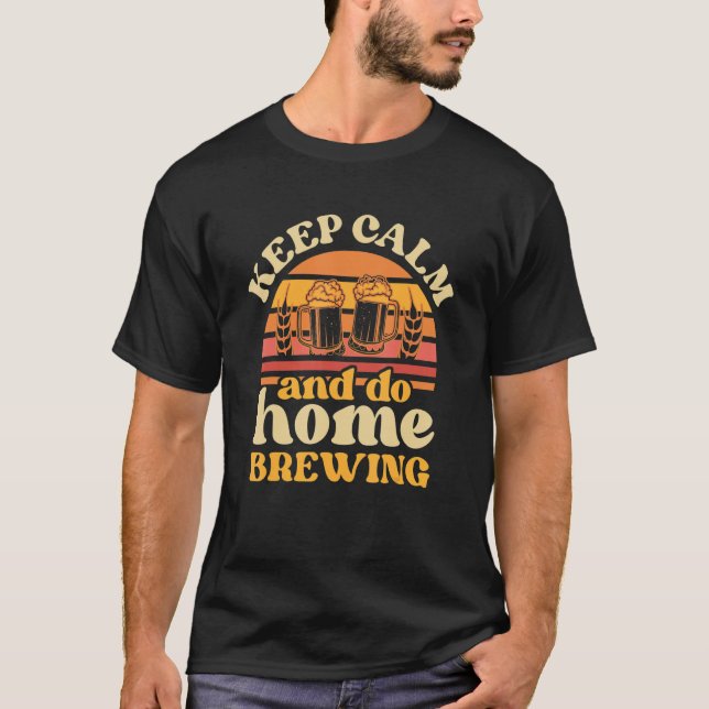 Keep Calm And Do Home Brewing Malt Hop Brewery Cra T-Shirt (Front)