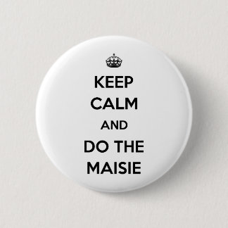 Keep Calm and do the Maisie 6 Cm Round Badge