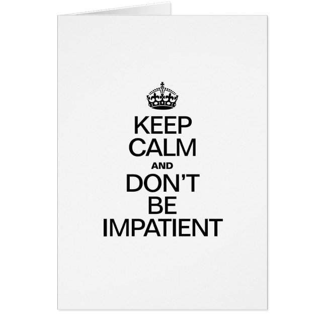 KEEP CALM AND DON'T BE IMPATIENT (Front)