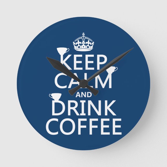 Keep Calm and Drink Coffee - all colours Round Clock (Front)