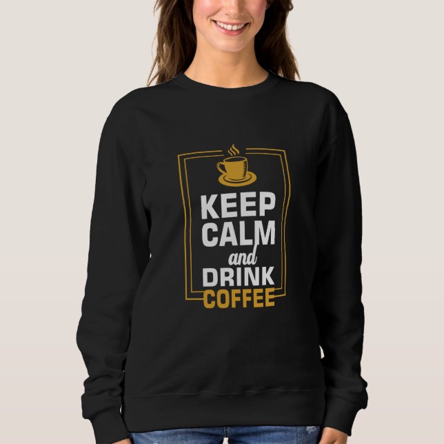 Keep Calm and Drink Coffee Sweatshirt (Front)