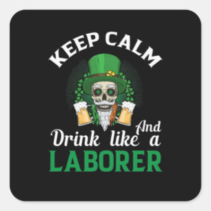 Keep Calm And Drink Like A Laborer Square Sticker