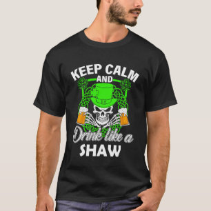 Keep calm and drink like a SHAW st patricks day lu T-Shirt