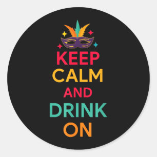 Keep Calm and Drink On Funny Mardi Gras Drinking Classic Round Sticker