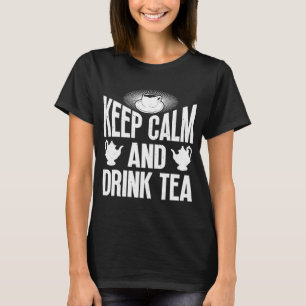 Keep Calm And Drink Tea Tea Tea Drinker Cup Of Tea T-Shirt