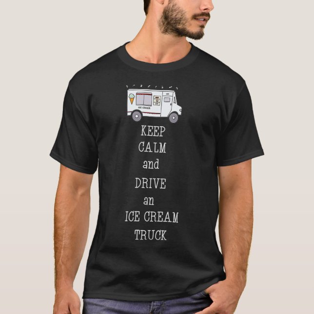Keep Calm And Drive An Ice Cream Truck _1  T-Shirt (Front)