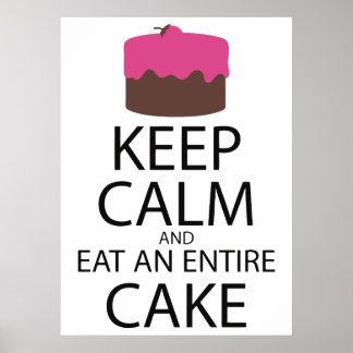 Keep Calm And Eat An Entire Cake Poster