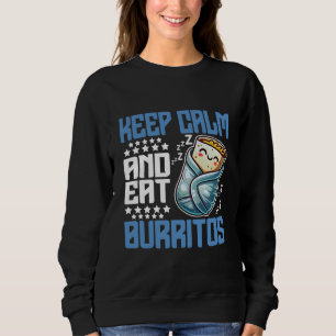 keep calm and eat burritos sweatshirt