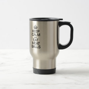 KEEP CALM AND EAT MEAT BALLS TRAVEL MUG
