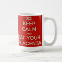 Keep Calm and Eat Your Placenta
