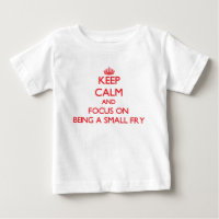 Keep Calm and focus on Being A Small Fry
