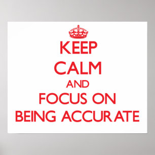 Keep Calm and focus on Being Accurate Poster
