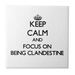 Keep Calm and focus on Being Clandestine Tile