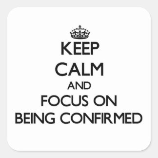 Keep Calm and focus on Being Confirmed Square Sticker