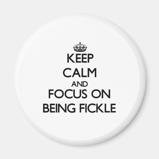 Keep Calm and focus on Being Fickle Magnet (Front)