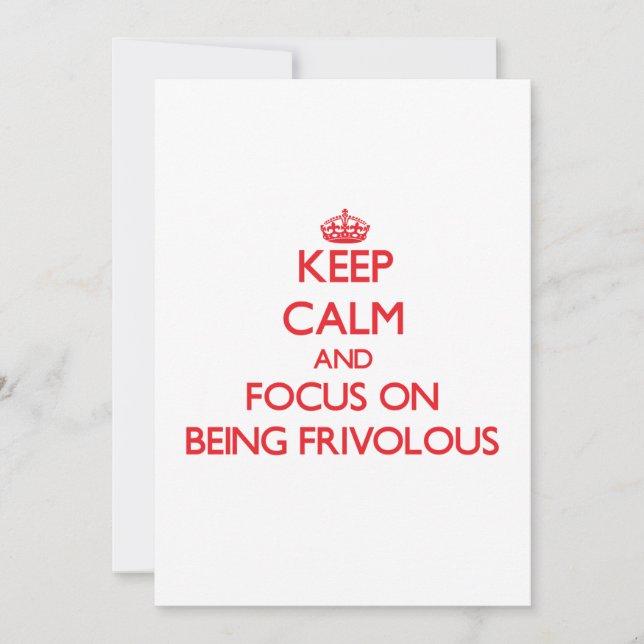 Keep Calm and focus on Being Frivolous (Front)