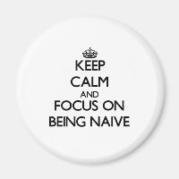 Keep Calm and focus on Being Naive