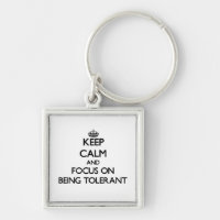 Keep Calm and focus on Being Tolerant