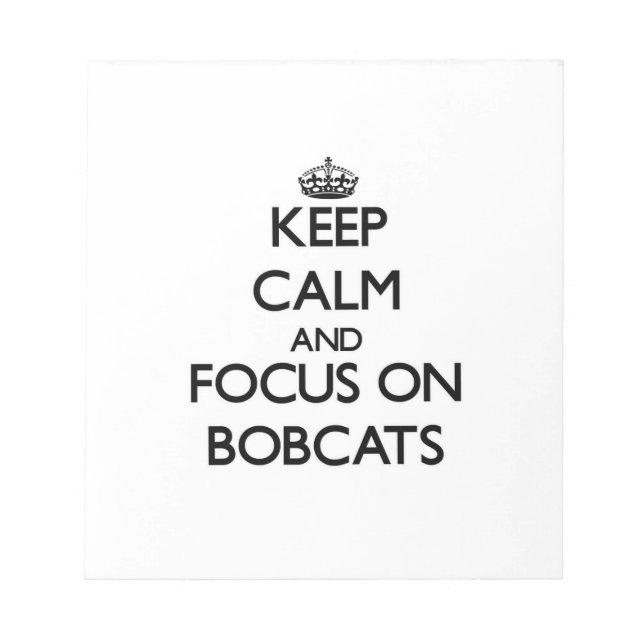 Keep Calm and focus on Bobcats Notepad (Front)