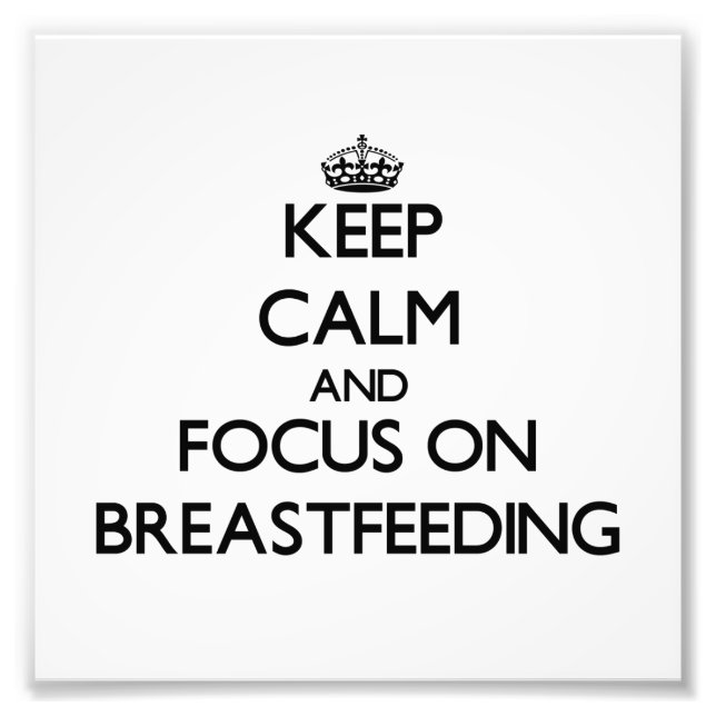 Keep Calm and focus on Breastfeeding Photo Print (Front)