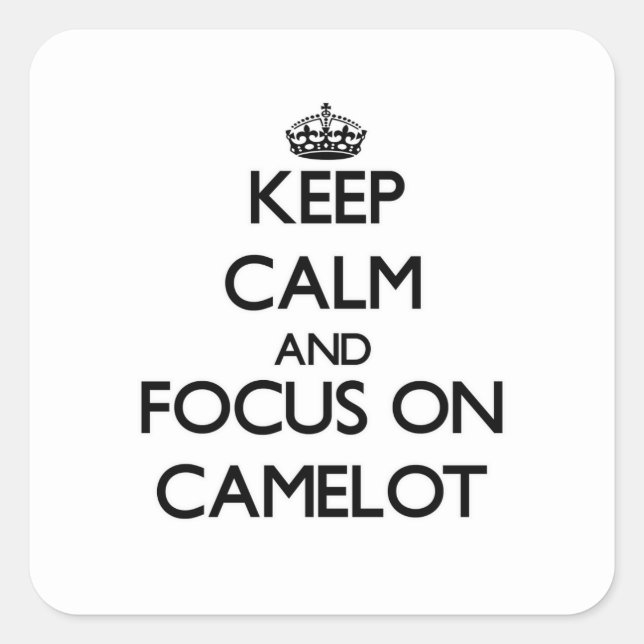 Keep Calm and focus on Camelot Square Sticker (Front)