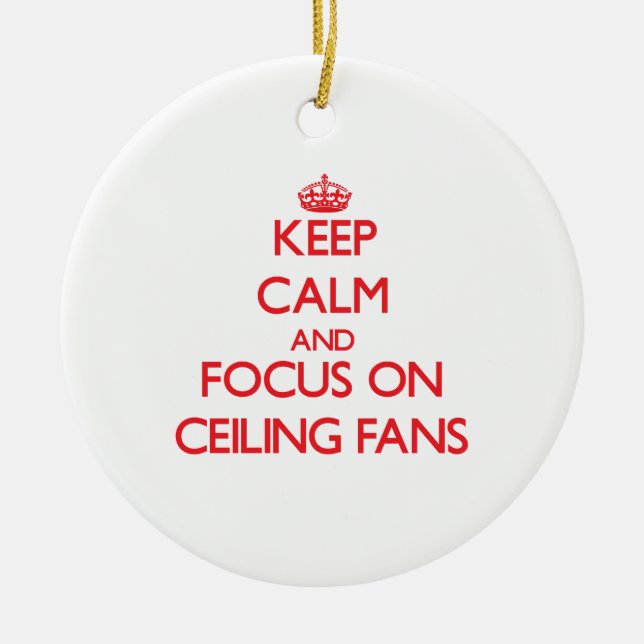 Keep Calm and focus on Ceiling Fans Ceramic Ornament (Front)